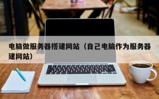 象山电脑做服务器搭建网站（自己电脑作为服务器建网站）