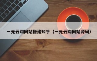 象山一元云购网站搭建知乎（一元云购网站源码）