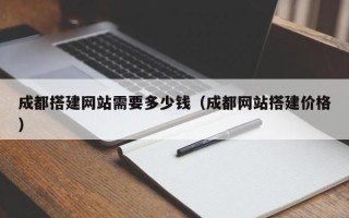 象山成都搭建网站需要多少钱（成都网站搭建价格）