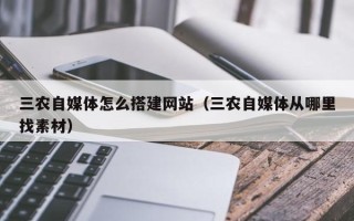 象山三农自媒体怎么搭建网站（三农自媒体从哪里找素材）