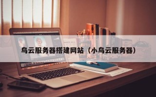 象山鸟云服务器搭建网站（小鸟云服务器）